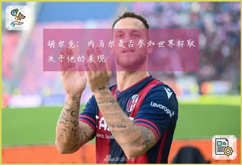 胡尔克：内马尔是否参加世界杯取决于他的表现
