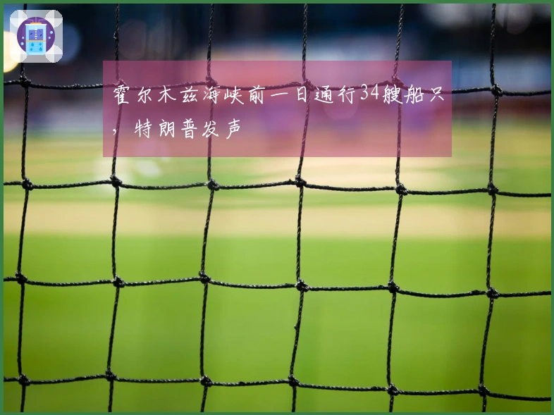 霍尔木兹海峡前一日通行34艘船只，特朗普发声